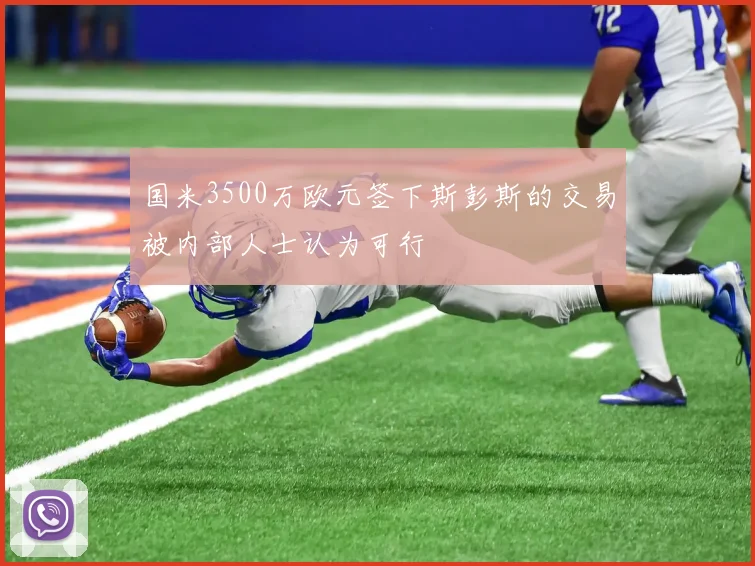 国米3500万欧元签下斯彭斯的交易被内部人士认为可行