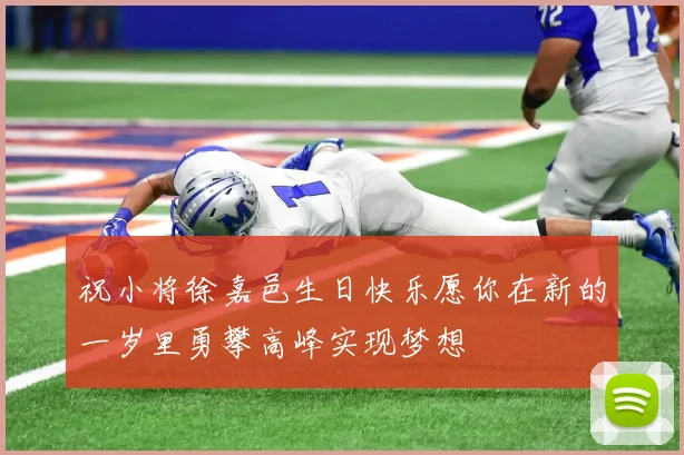 祝小将徐嘉邑生日快乐愿你在新的一岁里勇攀高峰实现梦想